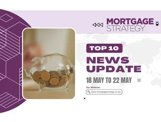 Mortgage Strategy’s Top 10 Stories: 18 May to 22 May